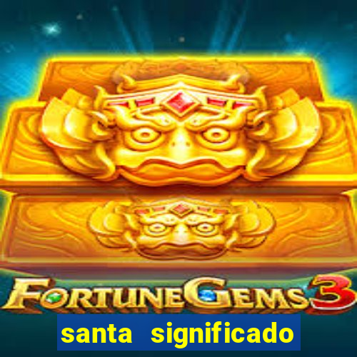 santa significado significado santa kaya